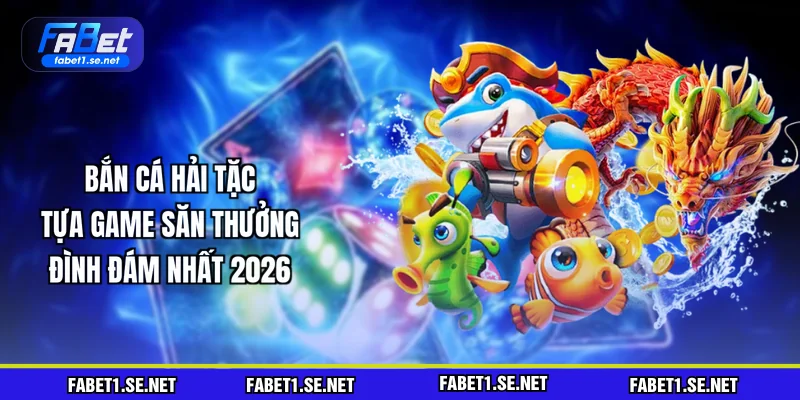 ban-ca-hai-tac-tua-game-san-thuong-dinh-dam-nhat-2026