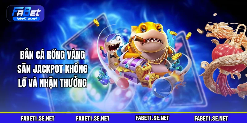 ban-ca-rong-vang-san-jackpot-khong-lo-va-nhan-thuong