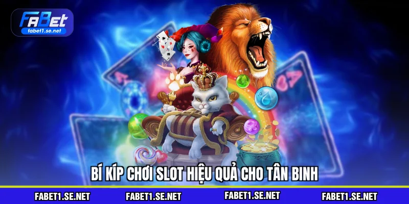 Bí kíp chơi slot hiệu quả cho tân binh