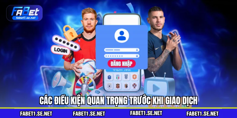 Các điều kiện quan trọng trước khi giao dịch