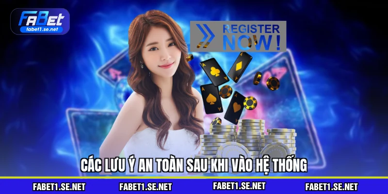 Các lưu ý an toàn sau khi vào hệ thống