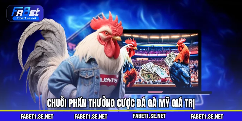 Chuỗi phần thưởng cược đá gà mỹ giá trị