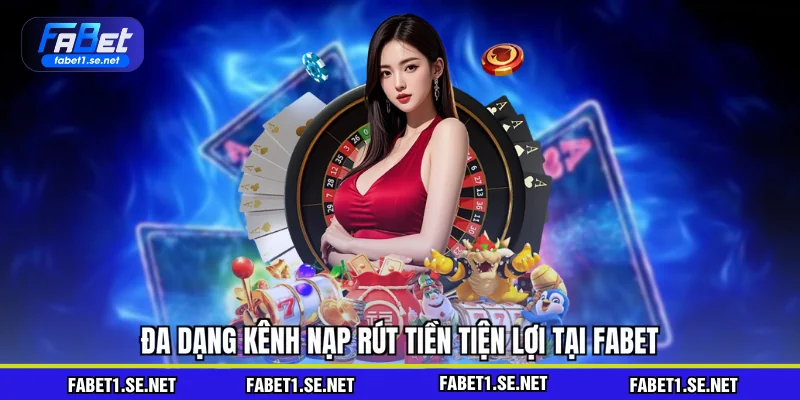 Đa dạng kênh nạp rút tiền tiện lợi tại FABET