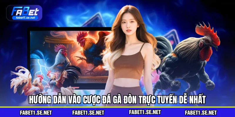 Hướng dẫn vào cược đá gà đòn trực tuyến dễ nhất