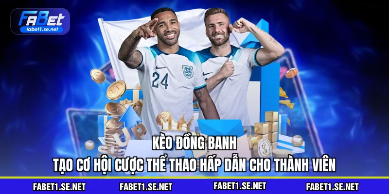 Kèo đồng banh tạo cơ hội cược thể thao hấp dẫn cho thành viên