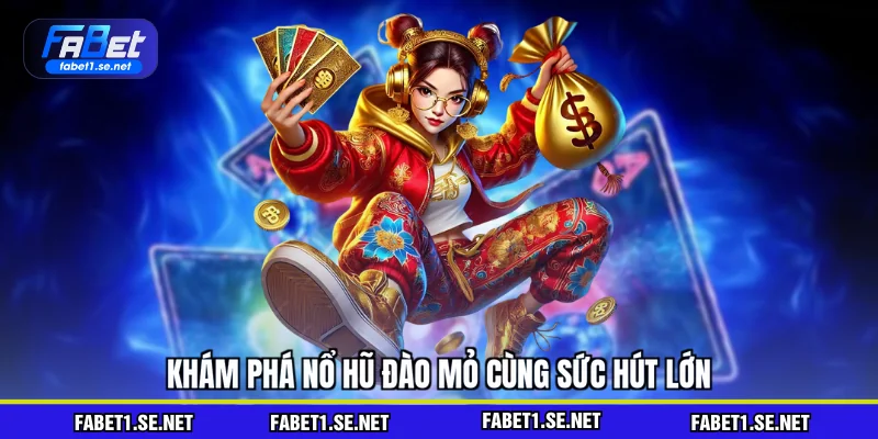 Khám phá nổ hũ đào mỏ cùng sức hút lớn