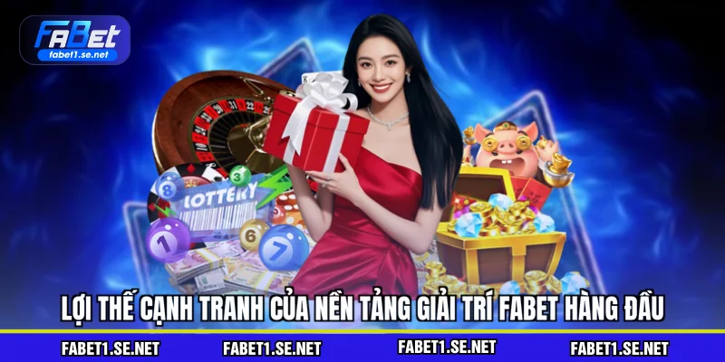 Lợi thế cạnh tranh của nền tảng giải trí FABET hàng đầu
