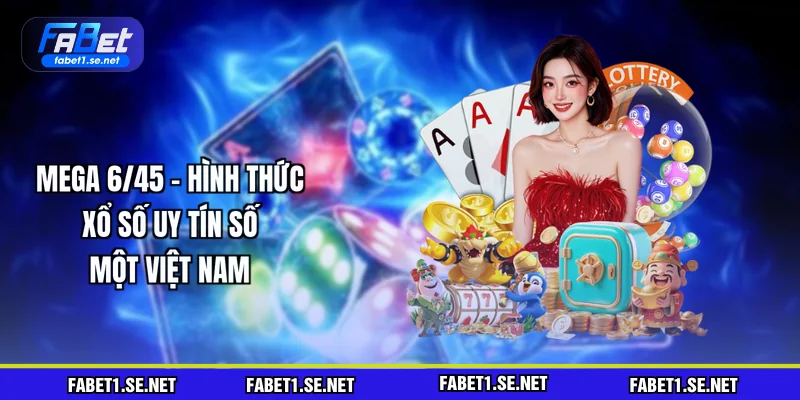 mega-6-45-hinh-thuc-xo-so-uy-tin-so-mot-viet-nam