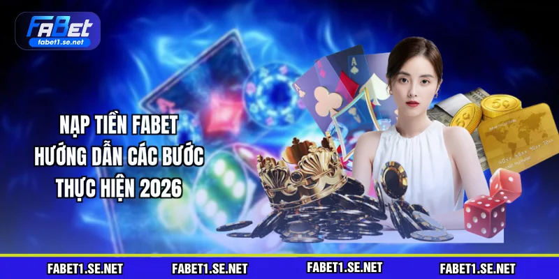 nap-tien-fabet-huong-dan-cac-buoc-thuc-hien-2026