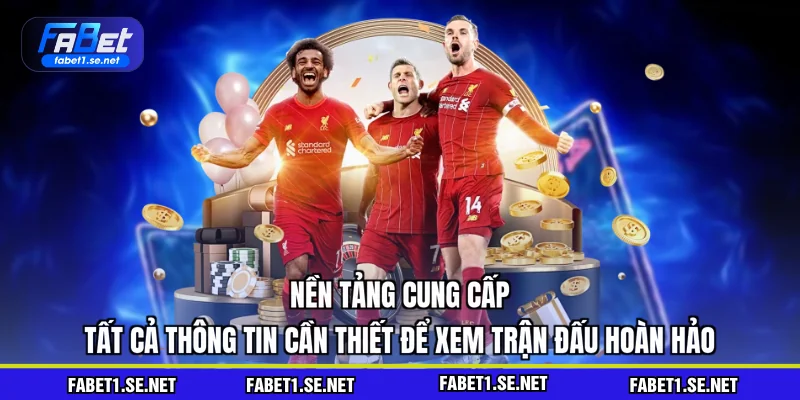 Nền tảng cung cấp tất cả thông tin cần thiết để xem trận đấu hoàn hảo