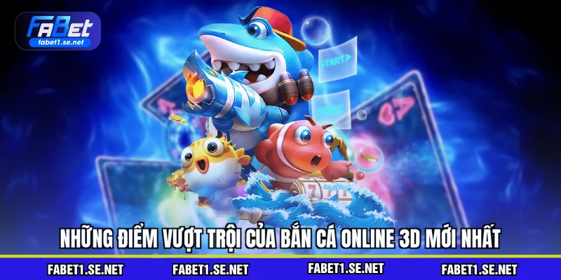 Những điểm vượt trội của bắn cá online 3D mới nhất