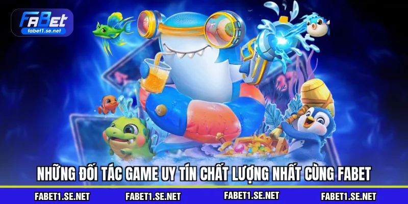 Những đối tác game uy tín chất lượng nhất cùng FABET