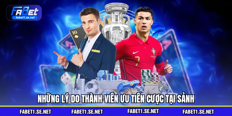 Những lý do thành viên ưu tiên cược tại sảnh