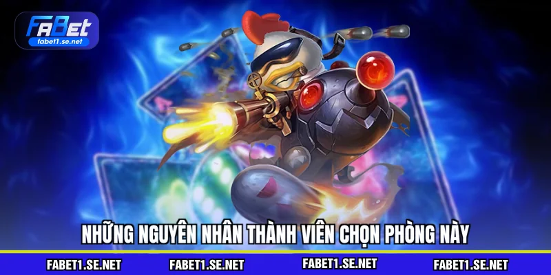 Những nguyên nhân thành viên chọn phòng này