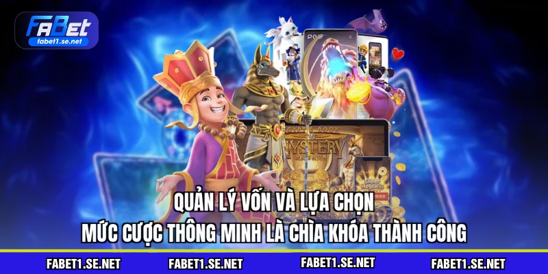 Quản lý vốn và lựa chọn mức cược thông minh là chìa khóa thành công