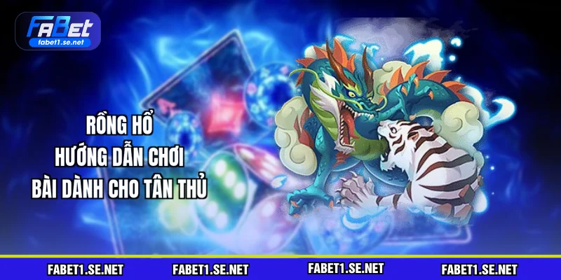 rong-ho-huong-dan-choi-bai-danh-cho-tan-thu