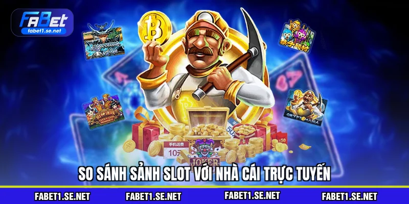 So sánh sảnh slot với nhà cái trực tuyến