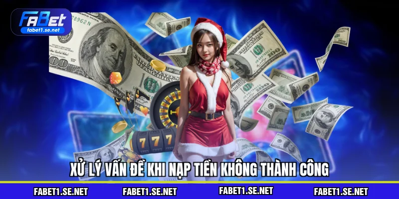 Xử lý vấn đề khi nạp tiền không thành công